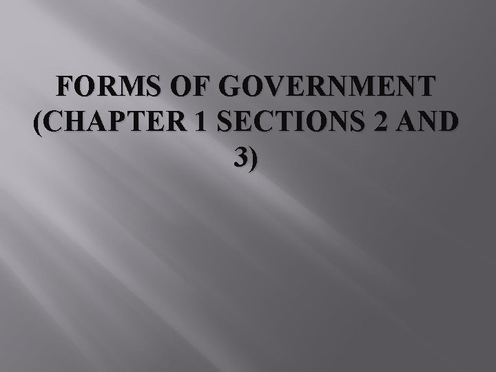 FORMS OF GOVERNMENT (CHAPTER 1 SECTIONS 2 AND 3) 