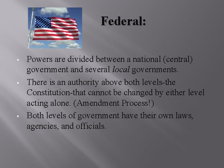 Federal: • • • Powers are divided between a national (central) government and several