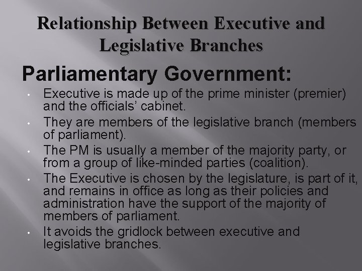 Relationship Between Executive and Legislative Branches Parliamentary Government: • • • Executive is made