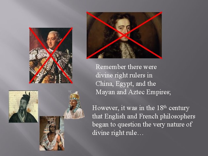 Remember there were divine right rulers in China, Egypt, and the Mayan and Aztec
