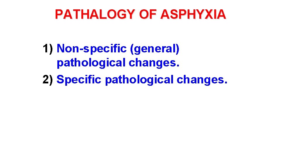 PATHALOGY OF ASPHYXIA 1) Non-specific (general) pathological changes. 2) Specific pathological changes. 