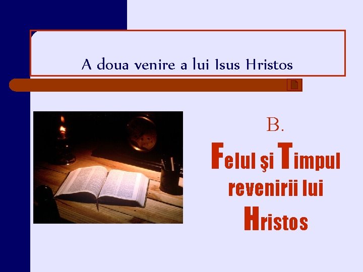 A doua venire a lui Isus Hristos B. Felul şi Timpul revenirii lui Hristos