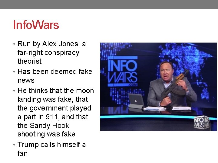 Info. Wars • Run by Alex Jones, a far-right conspiracy theorist • Has been