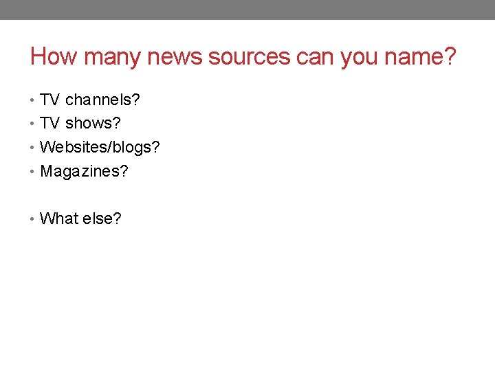 How many news sources can you name? • TV channels? • TV shows? •