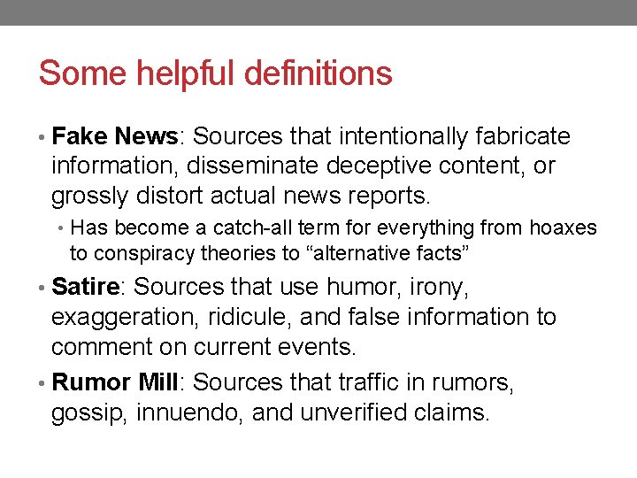 Some helpful definitions • Fake News: Sources that intentionally fabricate information, disseminate deceptive content,