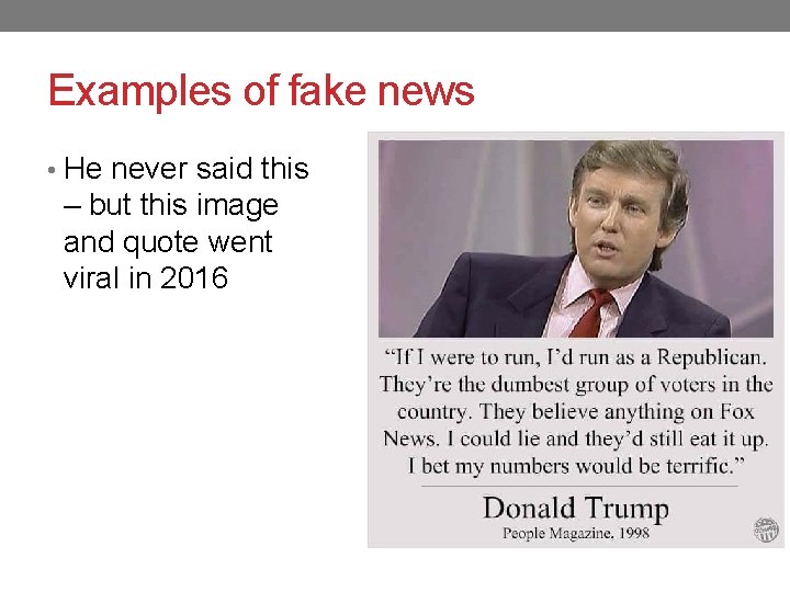 Examples of fake news • He never said this – but this image and