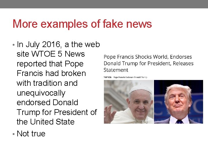 More examples of fake news • In July 2016, a the web site WTOE