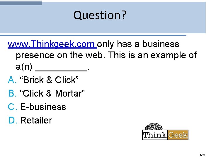 Question? www. Thinkgeek. com only has a business presence on the web. This is