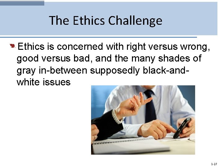 The Ethics Challenge Ethics is concerned with right versus wrong, good versus bad, and