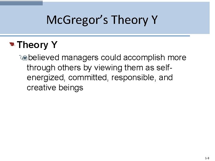 Mc. Gregor’s Theory Y 9 believed managers could accomplish more through others by viewing