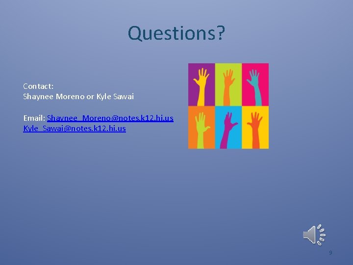 Questions? Contact: Shaynee Moreno or Kyle Sawai Email: Shaynee_Moreno@notes. k 12. hi. us Kyle_Sawai@notes.