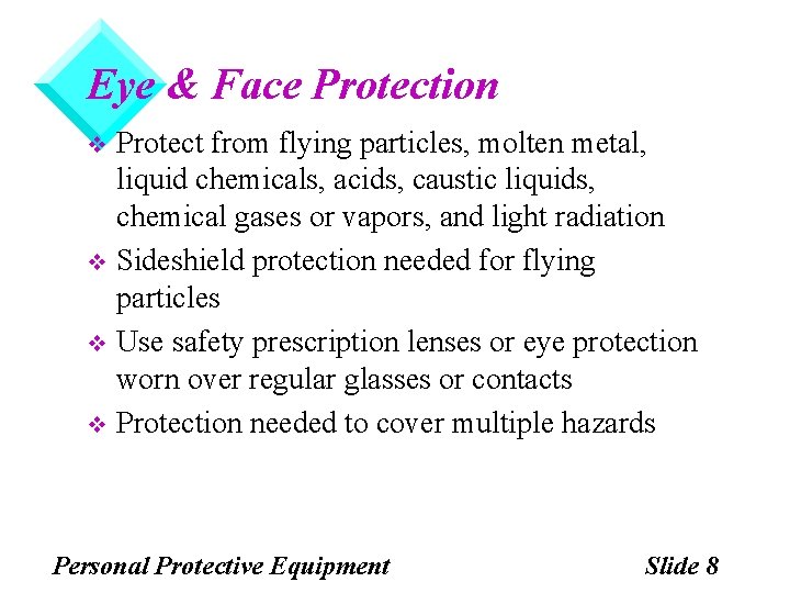 Eye & Face Protection Protect from flying particles, molten metal, liquid chemicals, acids, caustic Eye & Face Protection Protect from flying particles, molten metal, liquid chemicals, acids, caustic