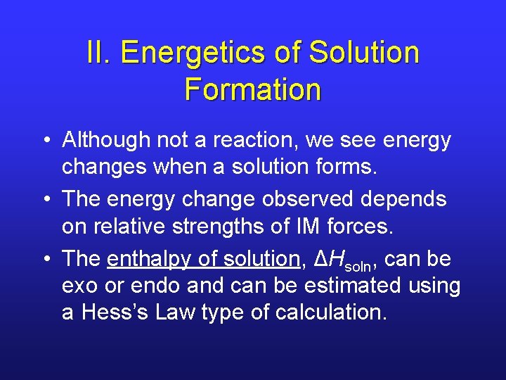 II. Energetics of Solution Formation • Although not a reaction, we see energy changes