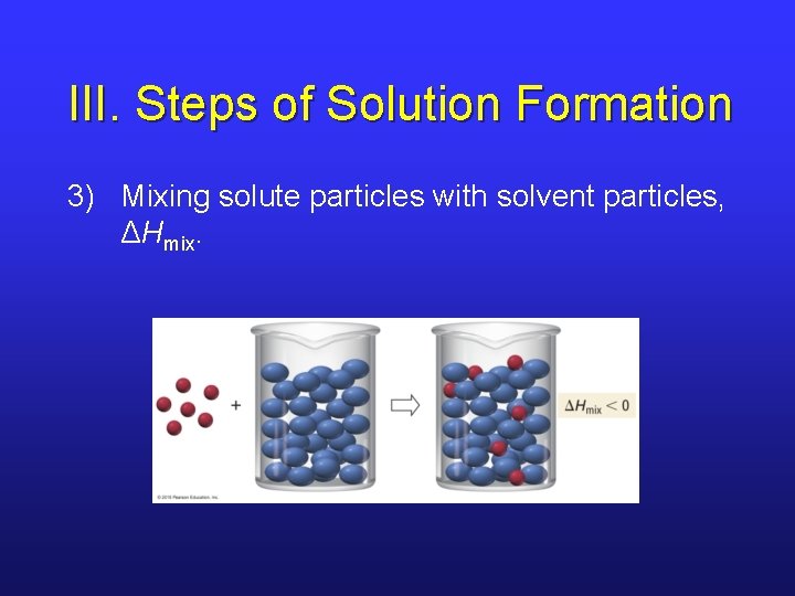 III. Steps of Solution Formation 3) Mixing solute particles with solvent particles, ΔHmix. 
