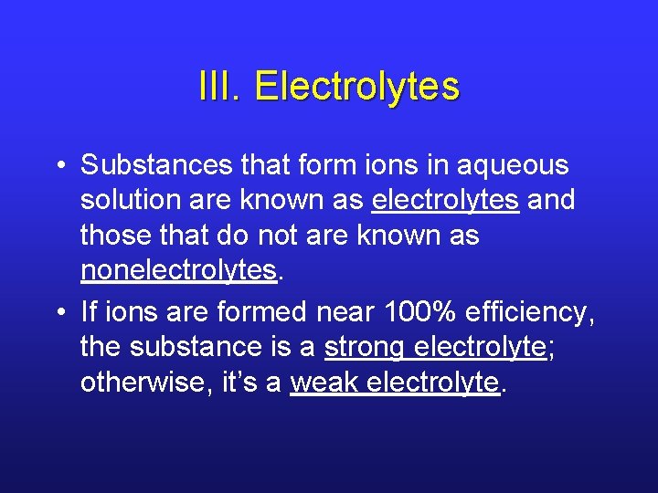 III. Electrolytes • Substances that form ions in aqueous solution are known as electrolytes