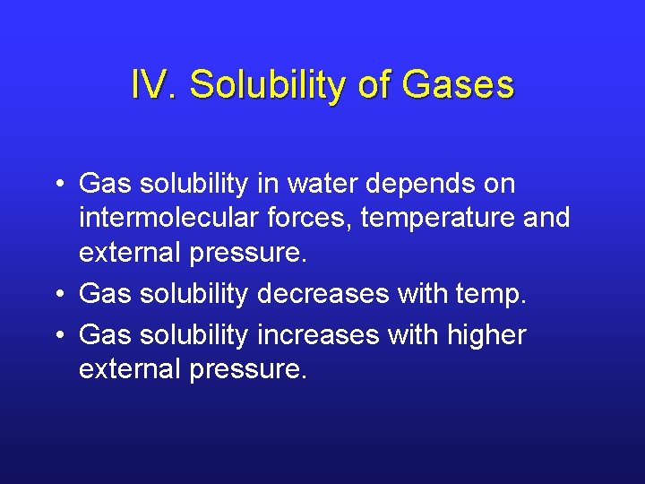 IV. Solubility of Gases • Gas solubility in water depends on intermolecular forces, temperature