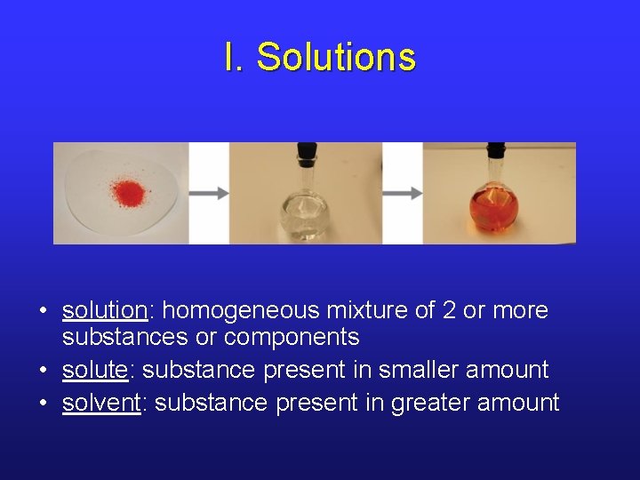 I. Solutions • solution: homogeneous mixture of 2 or more substances or components •