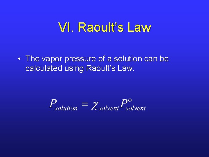 VI. Raoult’s Law • The vapor pressure of a solution can be calculated using