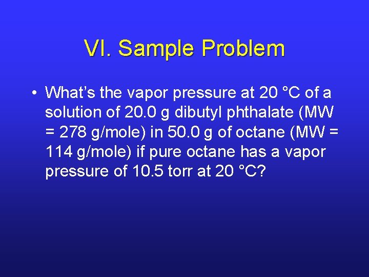 VI. Sample Problem • What’s the vapor pressure at 20 °C of a solution