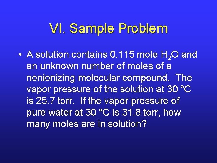VI. Sample Problem • A solution contains 0. 115 mole H 2 O and