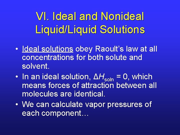 VI. Ideal and Nonideal Liquid/Liquid Solutions • Ideal solutions obey Raoult’s law at all