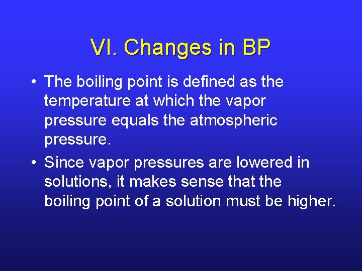 VI. Changes in BP • The boiling point is defined as the temperature at