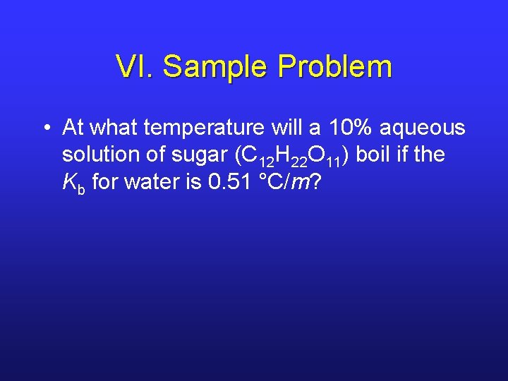 VI. Sample Problem • At what temperature will a 10% aqueous solution of sugar