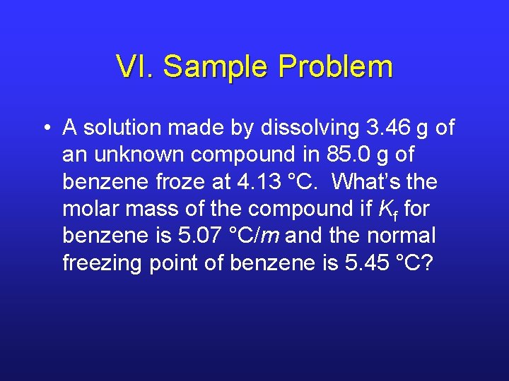 VI. Sample Problem • A solution made by dissolving 3. 46 g of an