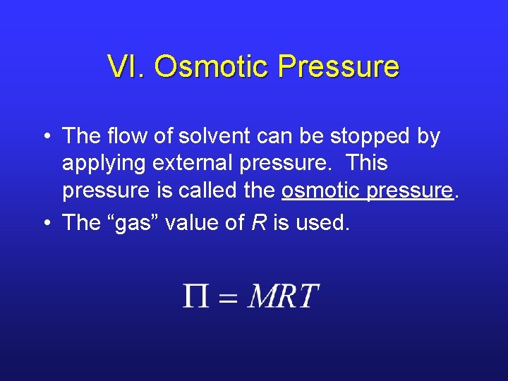 VI. Osmotic Pressure • The flow of solvent can be stopped by applying external