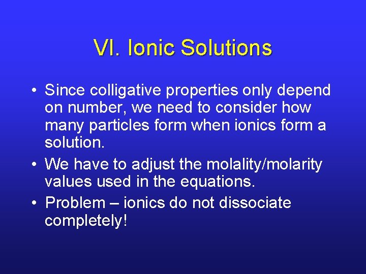 VI. Ionic Solutions • Since colligative properties only depend on number, we need to