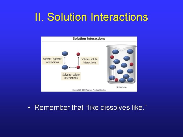II. Solution Interactions • Remember that “like dissolves like. ” 