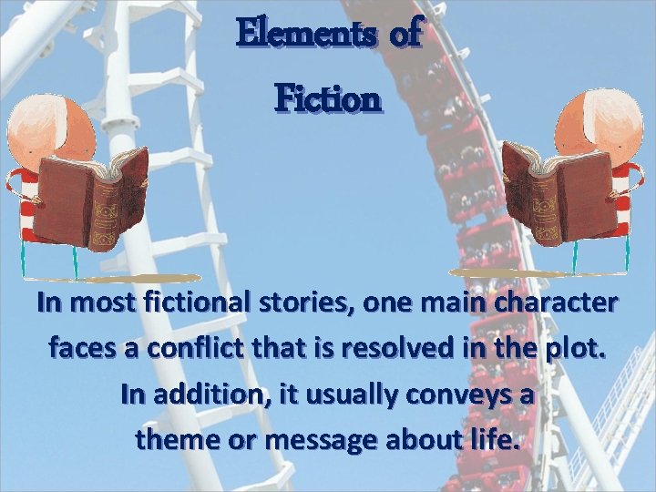 Elements of Fiction In most fictional stories, one main character faces a conflict that