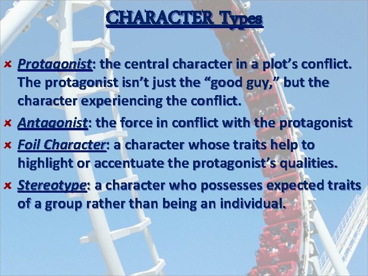 CHARACTER Types Protagonist: the central character in a plot’s conflict. The protagonist isn’t just