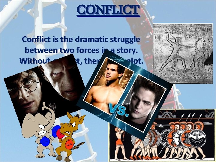 CONFLICT Conflict is the dramatic struggle between two forces in a story. Without conflict,