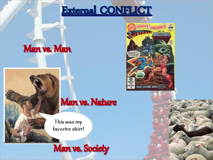 External CONFLICT Man vs. Nature This was my favorite shirt! Man vs. Society 