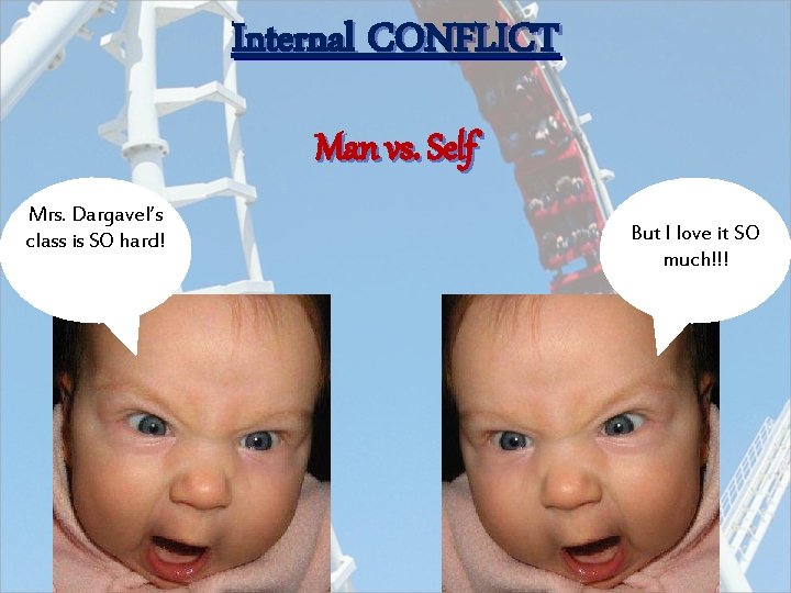 Internal CONFLICT Man vs. Self Mrs. Dargavel’s class is SO hard! But I love