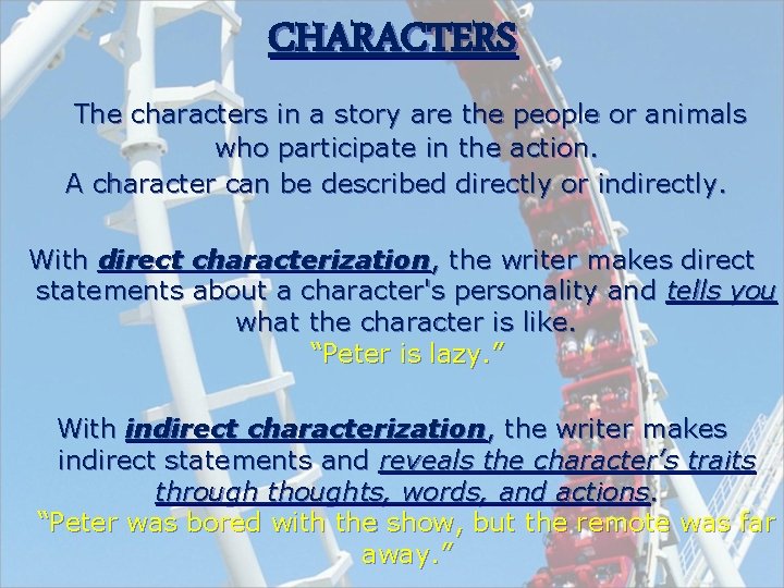 CHARACTERS The characters in a story are the people or animals who participate in