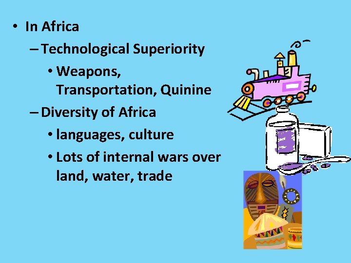  • In Africa – Technological Superiority • Weapons, Transportation, Quinine – Diversity of