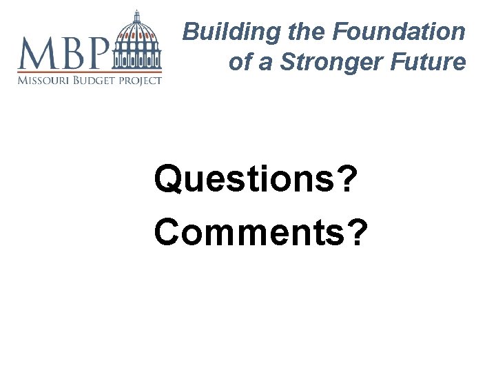 Building the Foundation of a Stronger Future Questions? Comments? 