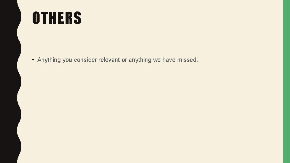 OTHERS • Anything you consider relevant or anything we have missed. 