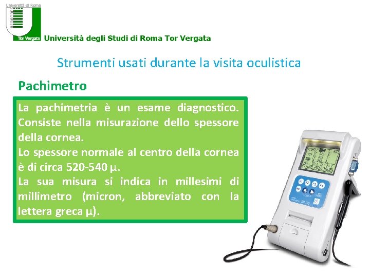 Strumenti usati durante la visita oculistica Pachimetro La pachimetria è un esame diagnostico. Consiste