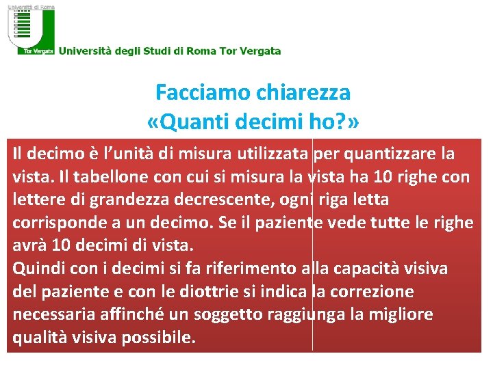 Facciamo chiarezza «Quanti decimi ho? » Il decimo è l’unità di misura utilizzata per