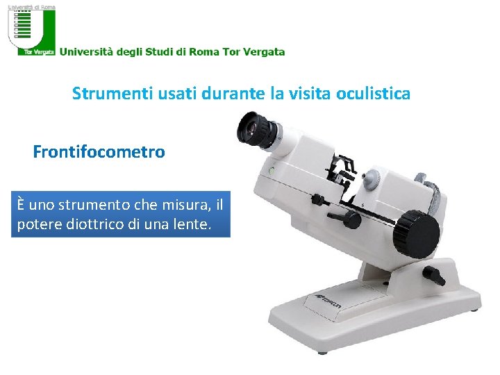 Strumenti usati durante la visita oculistica Frontifocometro È uno strumento che misura, il potere