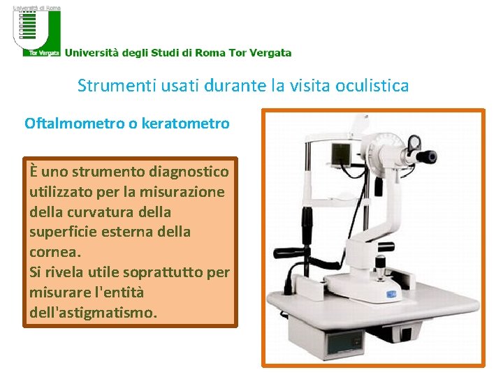 Strumenti usati durante la visita oculistica Oftalmometro o keratometro È uno strumento diagnostico utilizzato