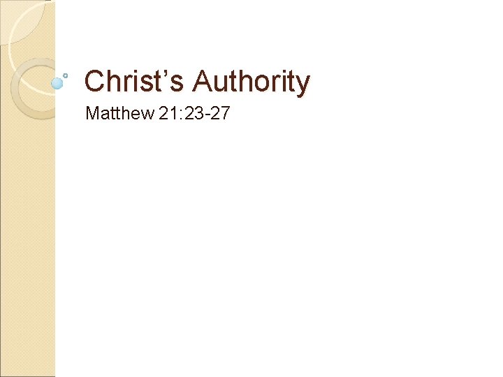 Christ’s Authority Matthew 21: 23 -27 