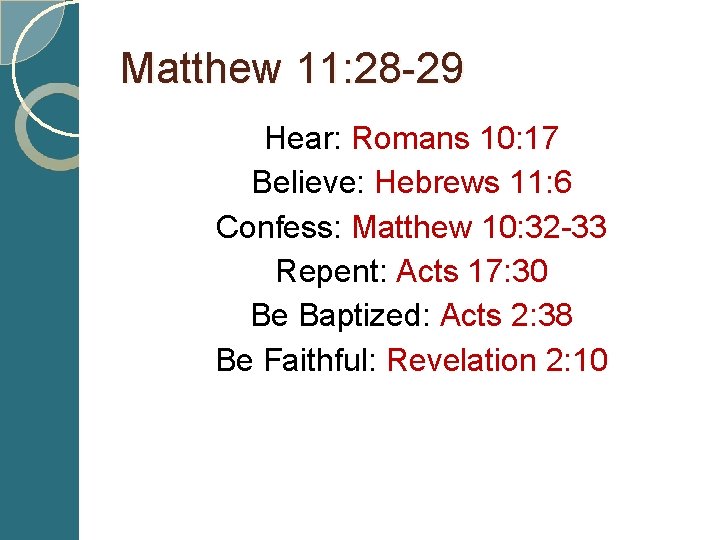 Matthew 11: 28 -29 Hear: Romans 10: 17 Believe: Hebrews 11: 6 Confess: Matthew