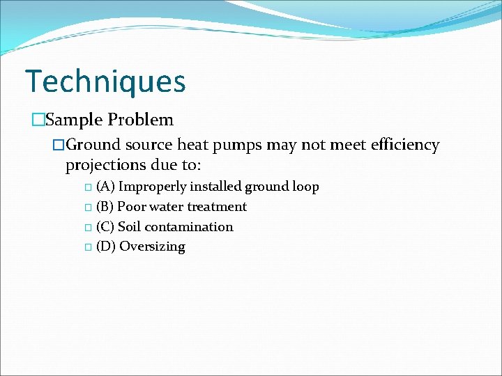 Techniques �Sample Problem �Ground source heat pumps may not meet efficiency projections due to: