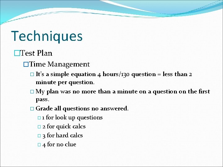 Techniques �Test Plan �Time Management � It’s a simple equation 4 hours/130 question =