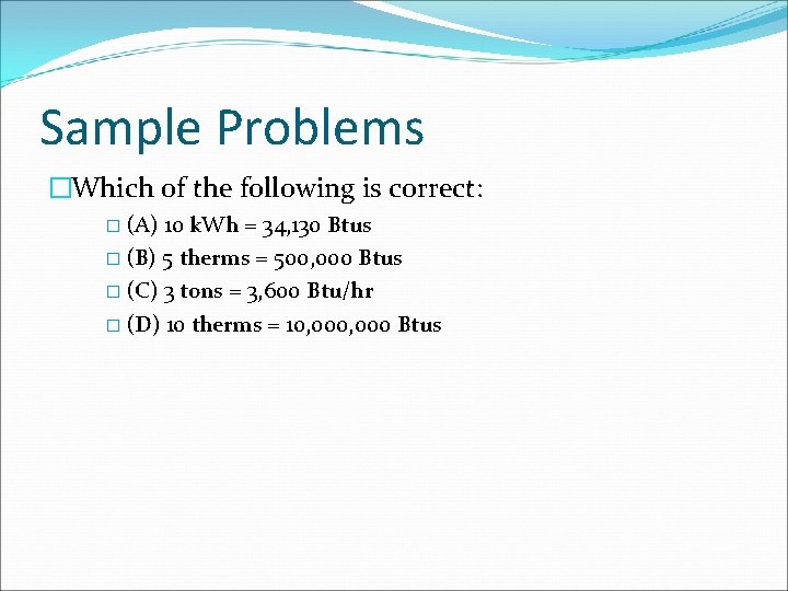 Sample Problems �Which of the following is correct: � (A) 10 k. Wh = Sample Problems �Which of the following is correct: � (A) 10 k. Wh =