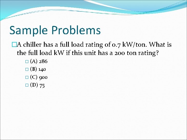 Sample Problems �A chiller has a full load rating of 0. 7 k. W/ton.